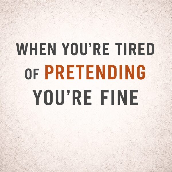 When You’re Tired of Pretending You’re Fine